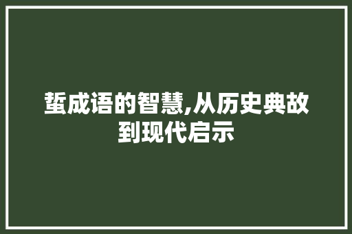 蜇成语的智慧,从历史典故到现代启示