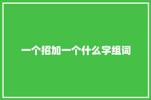 一个招加一个什么字组词 合同协议