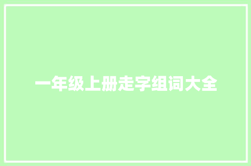 一年级上册走字组词大全 优秀范文
