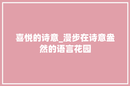 喜悦的诗意_漫步在诗意盎然的语言花园 范文资源