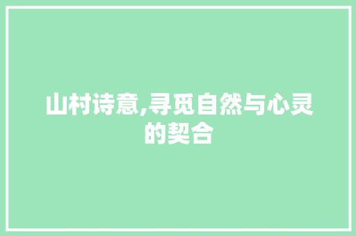 山村诗意,寻觅自然与心灵的契合
