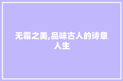 无霜之美,品味古人的诗意人生 职场应用