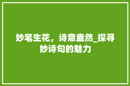 妙笔生花，诗意盎然_探寻妙诗句的魅力