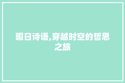 暇日诗语,穿越时空的哲思之旅 优秀范文