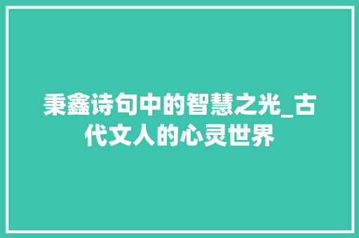 秉鑫诗句中的智慧之光_古代文人的心灵世界