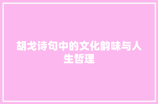 胡戈诗句中的文化韵味与人生哲理