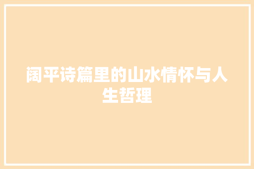 阔平诗篇里的山水情怀与人生哲理