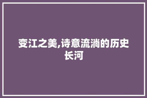 变江之美,诗意流淌的历史长河 商业计划书范文