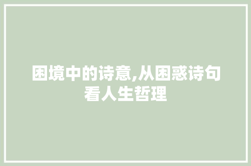 困境中的诗意,从困惑诗句看人生哲理