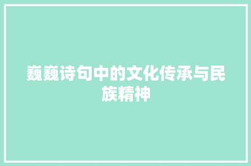 巍巍诗句中的文化传承与民族精神