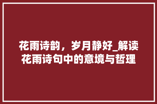 花雨诗韵，岁月静好_解读花雨诗句中的意境与哲理