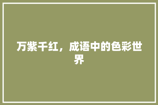 万紫千红，成语中的色彩世界 商业计划书范文