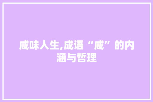 咸味人生,成语“咸”的内涵与哲理