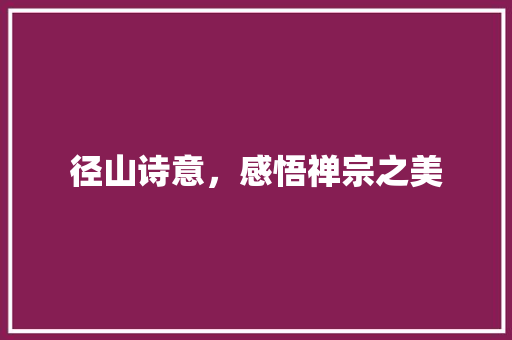 径山诗意，感悟禅宗之美 范文之家