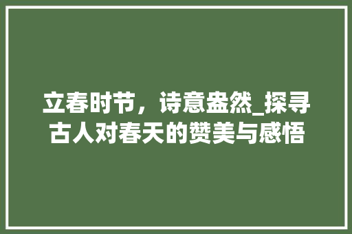 立春时节，诗意盎然_探寻古人对春天的赞美与感悟