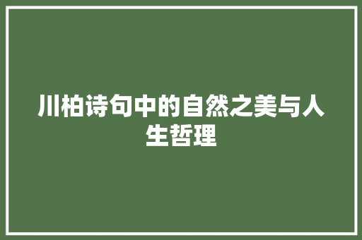 川柏诗句中的自然之美与人生哲理 范文宝典