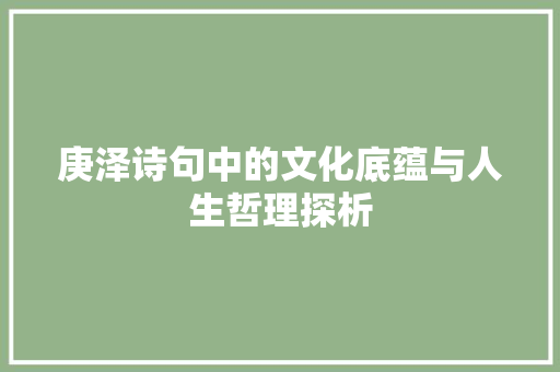 庚泽诗句中的文化底蕴与人生哲理探析 范文参考