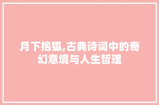 月下抱狐,古典诗词中的奇幻意境与人生哲理