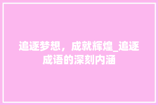 追逐梦想，成就辉煌_追逐成语的深刻内涵