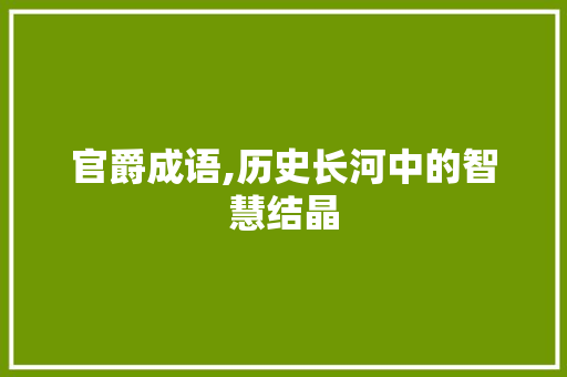 官爵成语,历史长河中的智慧结晶 范文精选网