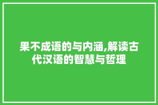果不成语的与内涵,解读古代汉语的智慧与哲理 优秀范文