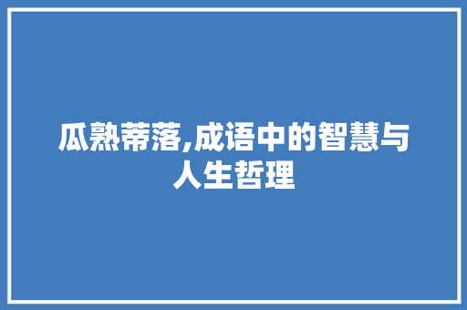 瓜熟蒂落,成语中的智慧与人生哲理