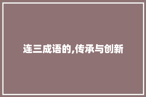 连三成语的,传承与创新 范文参考