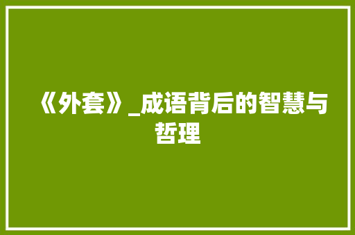 《外套》_成语背后的智慧与哲理