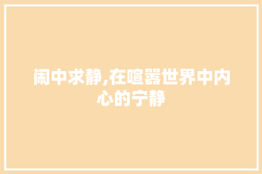 闹中求静,在喧嚣世界中内心的宁静