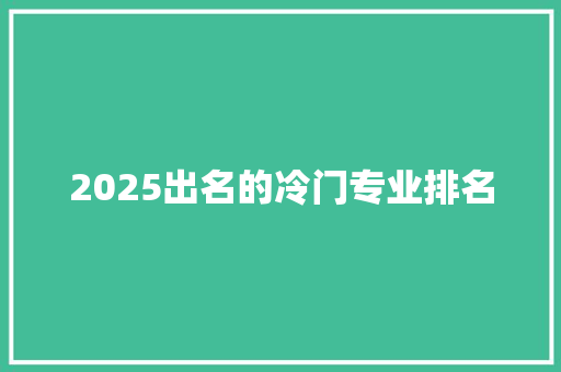 2025出名的冷门专业排名
