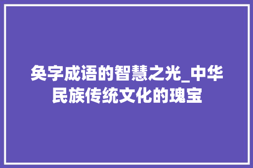 奂字成语的智慧之光_中华民族传统文化的瑰宝