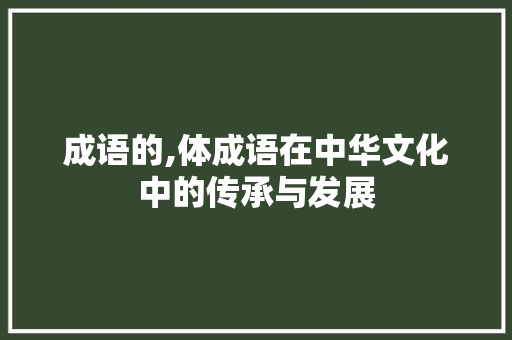 成语的,体成语在中华文化中的传承与发展
