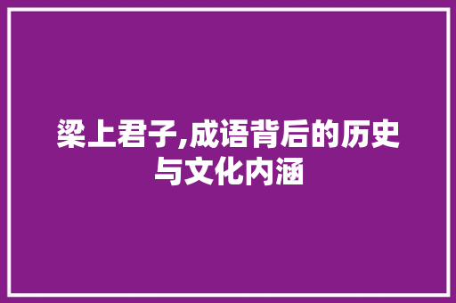 梁上君子,成语背后的历史与文化内涵 范文之家