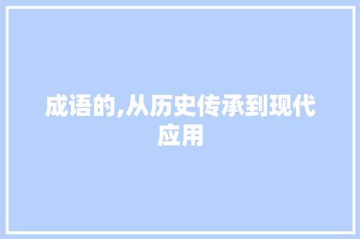 成语的,从历史传承到现代应用