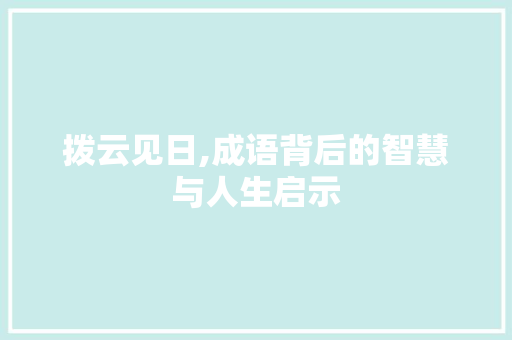 拨云见日,成语背后的智慧与人生启示