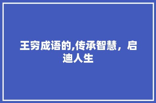 王穷成语的,传承智慧，启迪人生