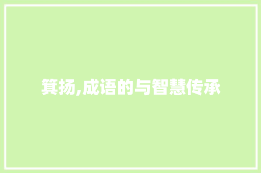 箕扬,成语的与智慧传承 范文资源