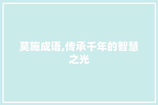莫施成语,传承千年的智慧之光