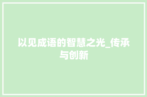 以见成语的智慧之光_传承与创新 商业计划书范文