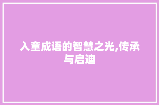 入童成语的智慧之光,传承与启迪 合同协议