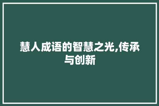 慧人成语的智慧之光,传承与创新 范文之家
