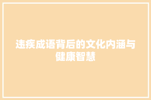 违疾成语背后的文化内涵与健康智慧