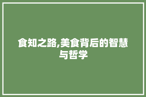 食知之路,美食背后的智慧与哲学