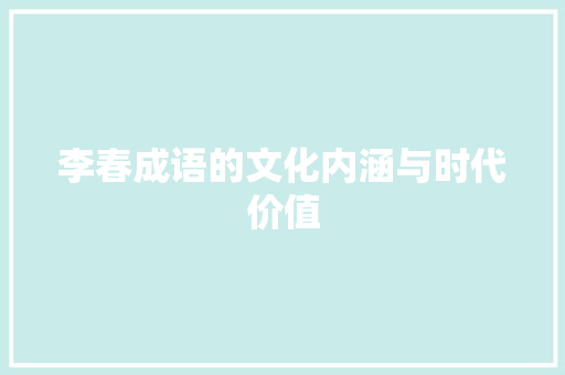 李春成语的文化内涵与时代价值