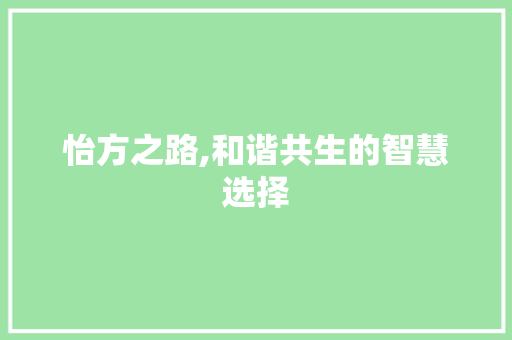 怡方之路,和谐共生的智慧选择 范文资源
