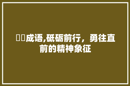 犇犇成语,砥砺前行，勇往直前的精神象征 职场应用