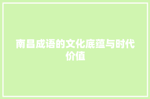 南昌成语的文化底蕴与时代价值 范文参考