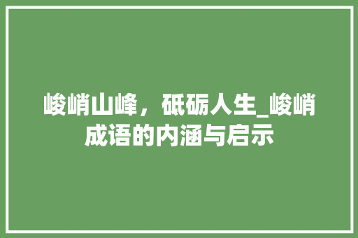峻峭山峰，砥砺人生_峻峭成语的内涵与启示