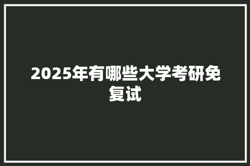2025年有哪些大学考研免复试
