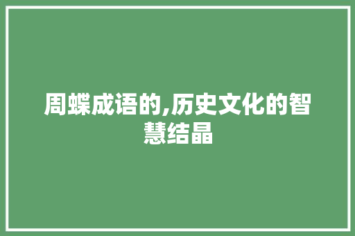 周蝶成语的,历史文化的智慧结晶 范文精选网